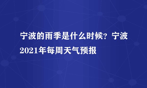 宁波的雨季是什么时候？宁波2021年每周天气预报