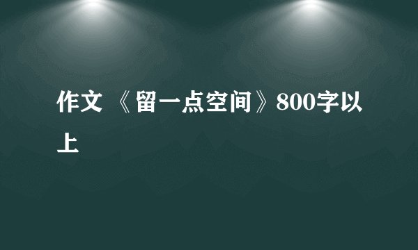 作文 《留一点空间》800字以上