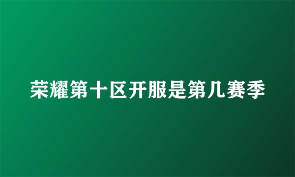 荣耀第十区开服是第几赛季