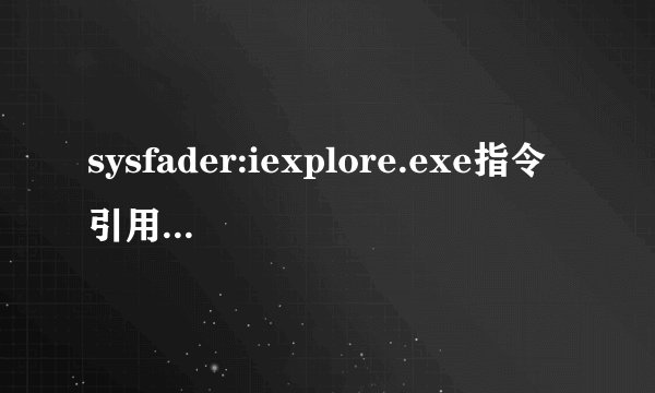 sysfader:iexplore.exe指令引用的“0X00000000”。该内存不能为“read”是怎么回