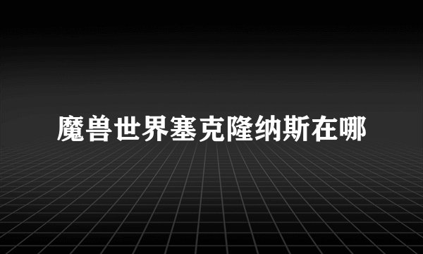 魔兽世界塞克隆纳斯在哪