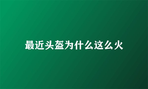 最近头盔为什么这么火