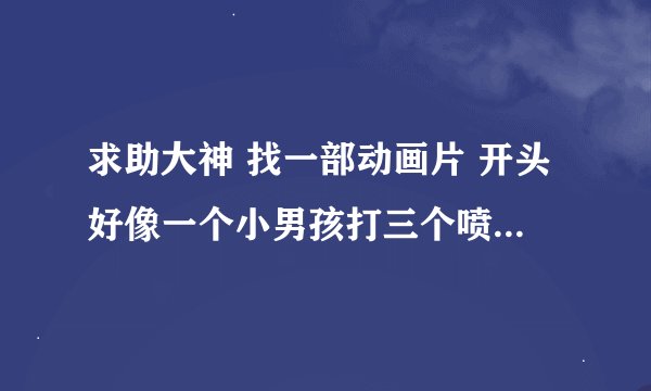 求助大神 找一部动画片 开头好像一个小男孩打三个喷嚏变成勇者寻找 珠子 打败魔王