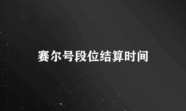 赛尔号段位结算时间
