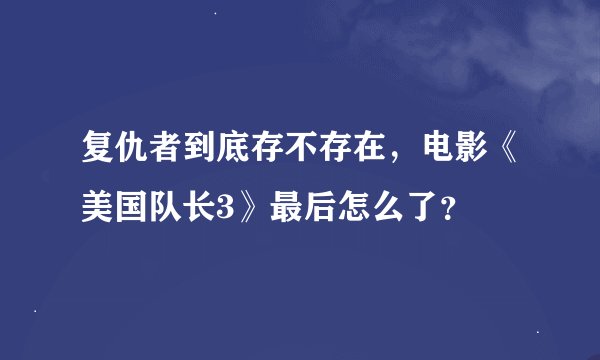 复仇者到底存不存在，电影《美国队长3》最后怎么了？