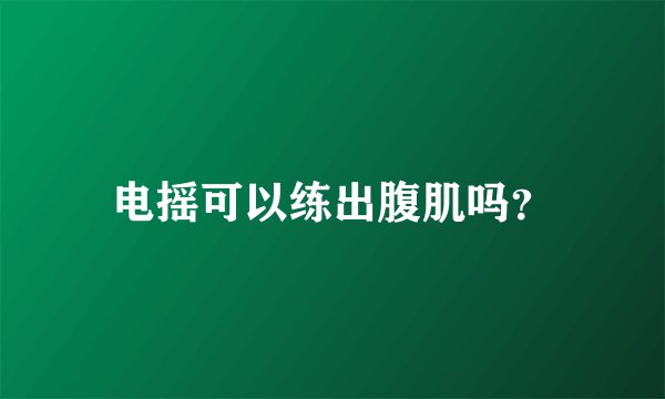 电摇可以练出腹肌吗？