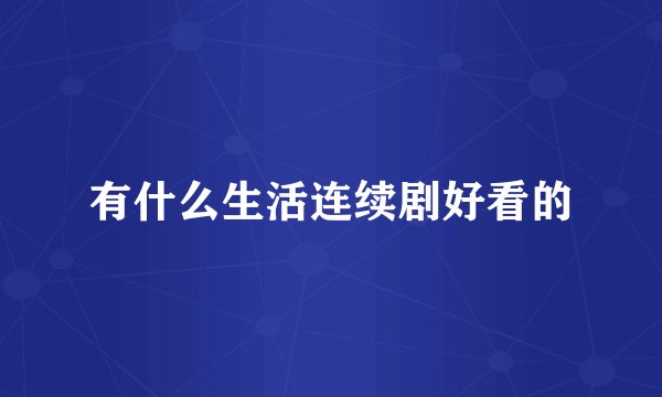 有什么生活连续剧好看的