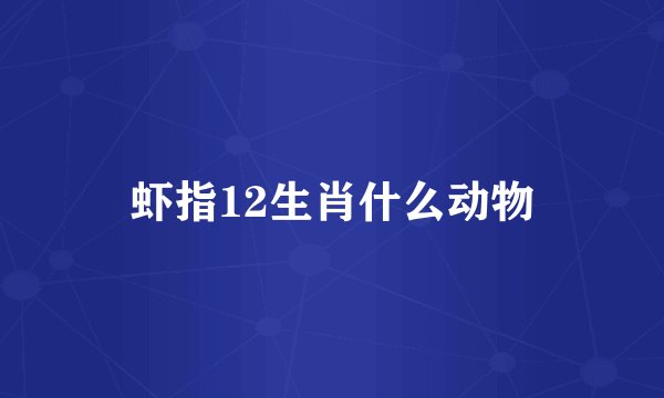 虾指12生肖什么动物