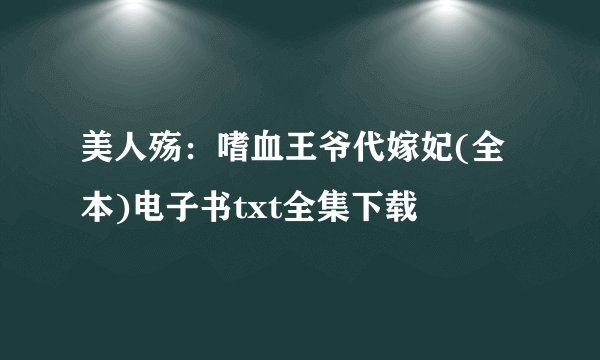 美人殇：嗜血王爷代嫁妃(全本)电子书txt全集下载