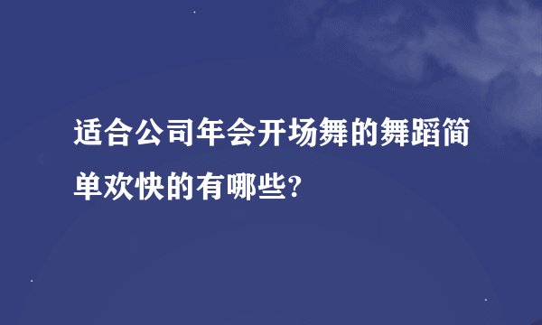 适合公司年会开场舞的舞蹈简单欢快的有哪些?