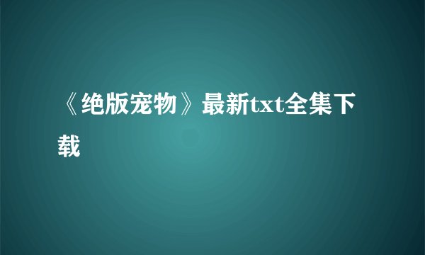 《绝版宠物》最新txt全集下载