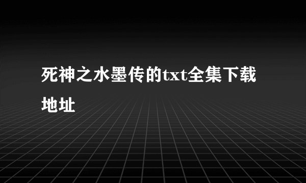死神之水墨传的txt全集下载地址