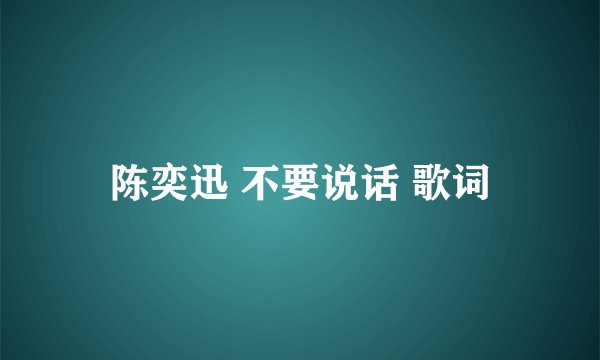 陈奕迅 不要说话 歌词