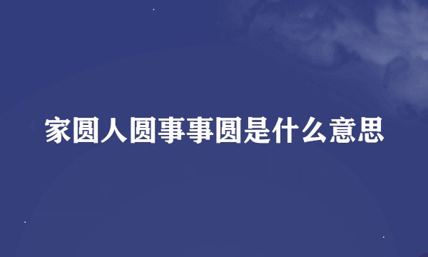 家圆人圆事事圆是什么意思
