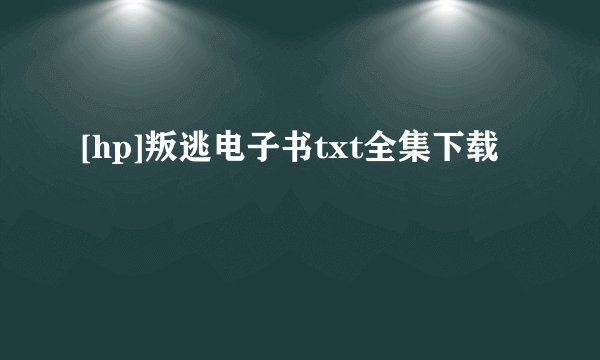 [hp]叛逃电子书txt全集下载