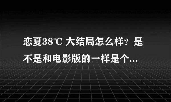 恋夏38℃ 大结局怎么样？是不是和电影版的一样是个悲剧？？？