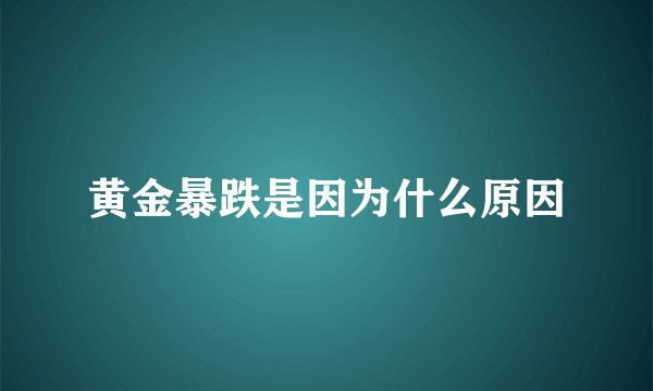 黄金暴跌是因为什么原因
