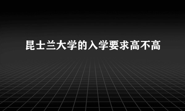 昆士兰大学的入学要求高不高