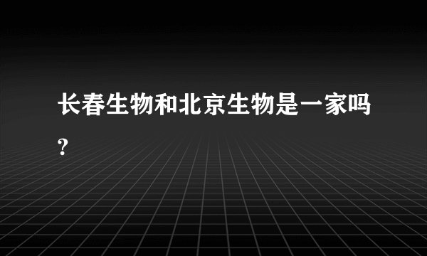 长春生物和北京生物是一家吗?