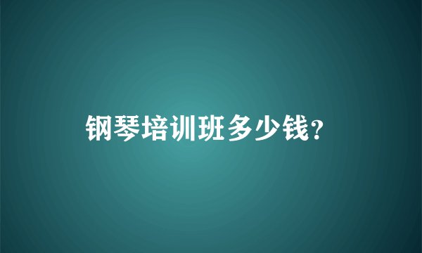 钢琴培训班多少钱？