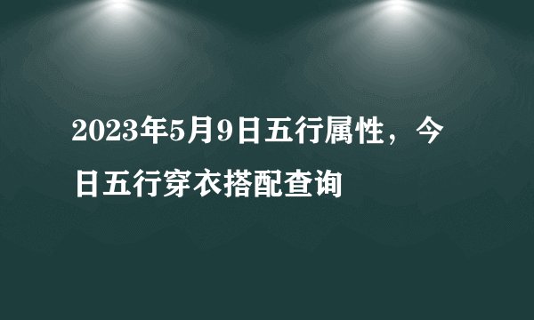 2023年5月9日五行属性，今日五行穿衣搭配查询