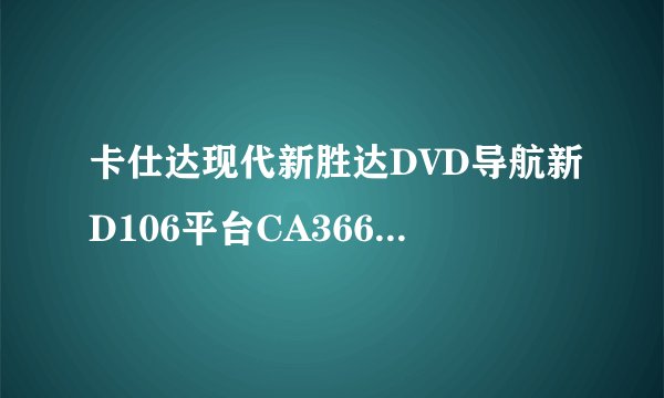 卡仕达现代新胜达DVD导航新D106平台CA3660G 导航目录