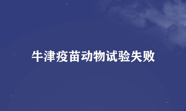 牛津疫苗动物试验失败