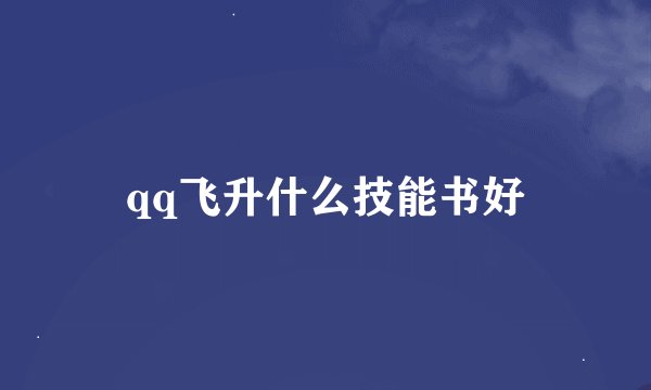qq飞升什么技能书好