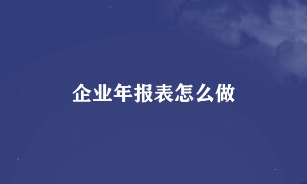 企业年报表怎么做