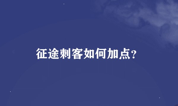 征途刺客如何加点？