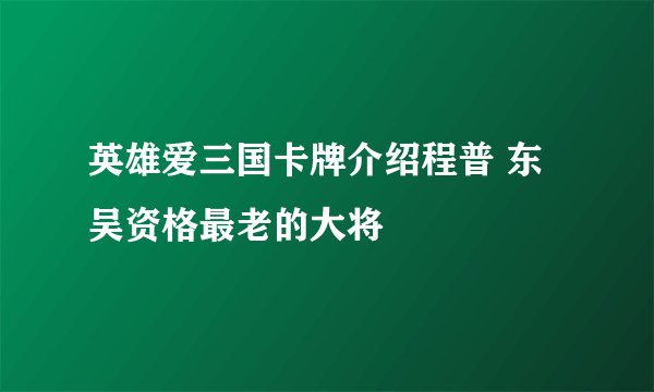 英雄爱三国卡牌介绍程普 东吴资格最老的大将
