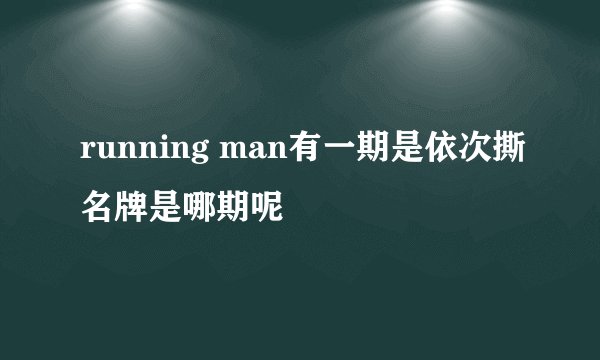 running man有一期是依次撕名牌是哪期呢