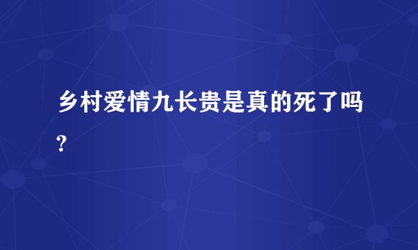 乡村爱情九长贵是真的死了吗?