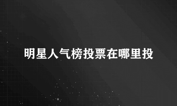 明星人气榜投票在哪里投