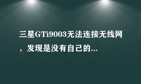 三星GTi9003无法连接无线网，发现是没有自己的IP地址！