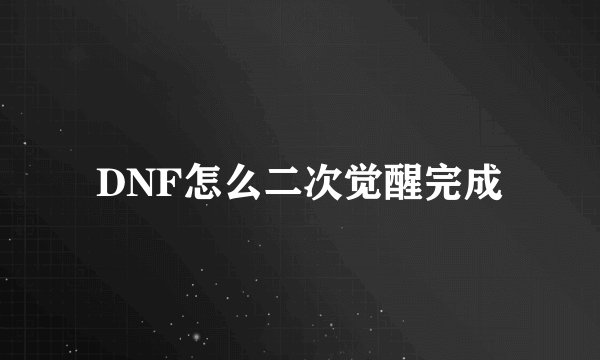 DNF怎么二次觉醒完成