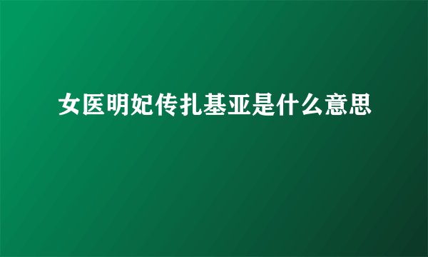 女医明妃传扎基亚是什么意思