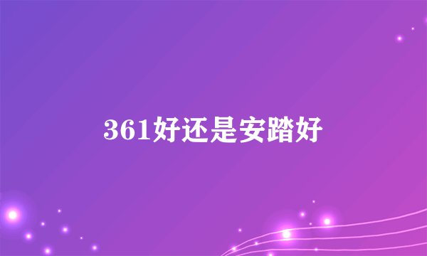 361好还是安踏好