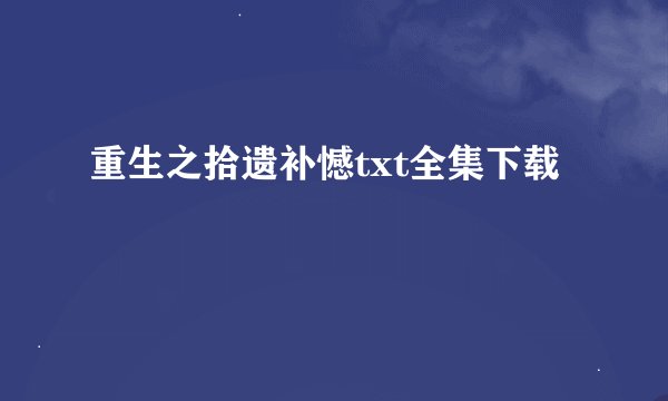 重生之拾遗补憾txt全集下载