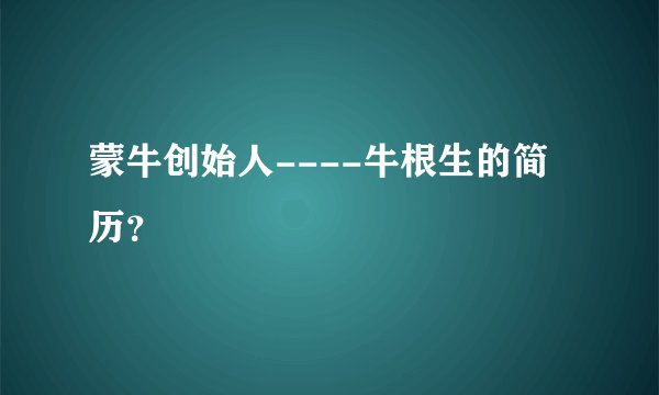 蒙牛创始人----牛根生的简历？
