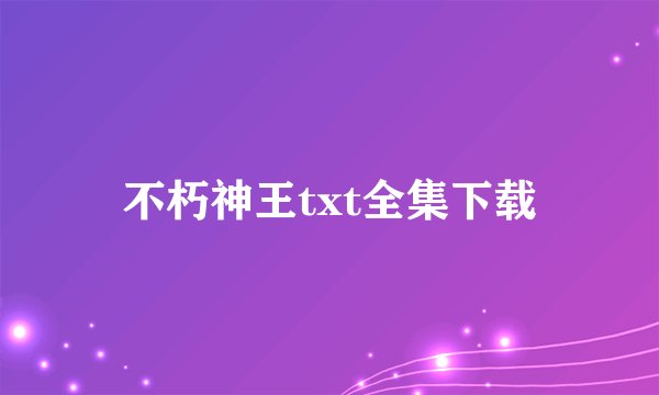 不朽神王txt全集下载