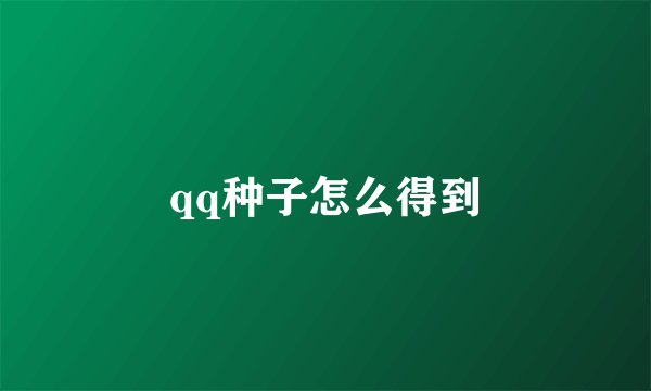 qq种子怎么得到