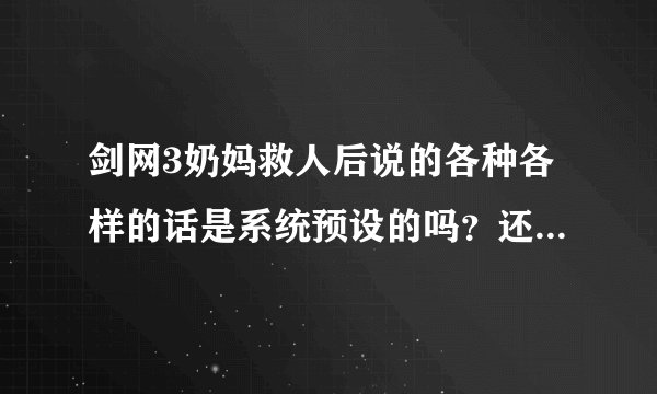 剑网3奶妈救人后说的各种各样的话是系统预设的吗？还是自己设置的？如果是自己弄的，怎么设置？