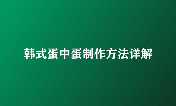 韩式蛋中蛋制作方法详解