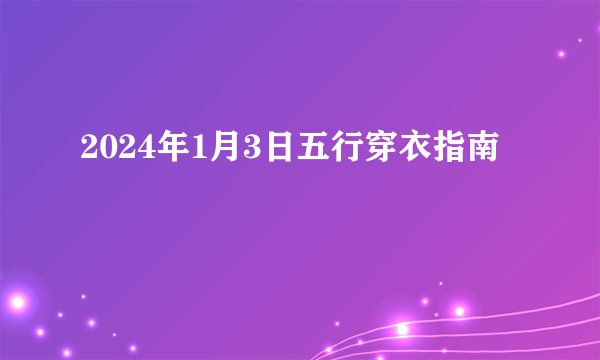 2024年1月3日五行穿衣指南