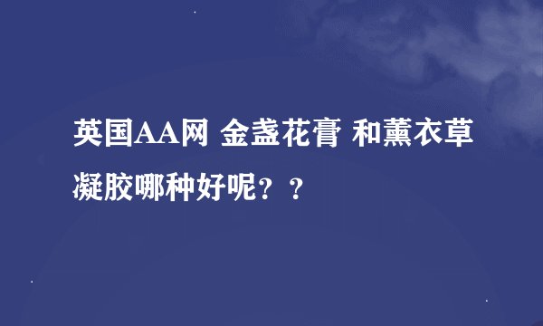 英国AA网 金盏花膏 和薰衣草凝胶哪种好呢？？