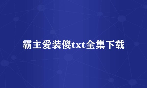 霸主爱装傻txt全集下载