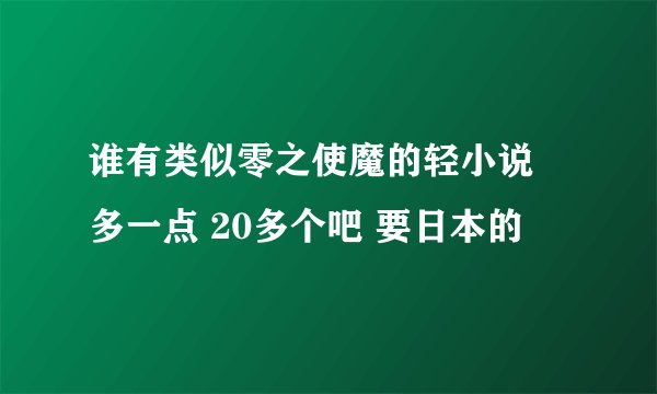 谁有类似零之使魔的轻小说 多一点 20多个吧 要日本的