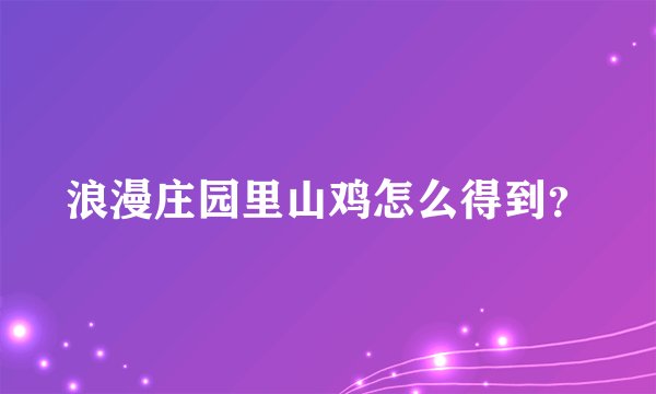 浪漫庄园里山鸡怎么得到？