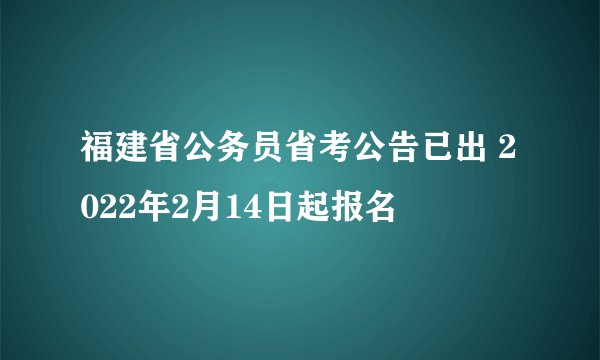 福建省公务员省考公告已出 2022年2月14日起报名